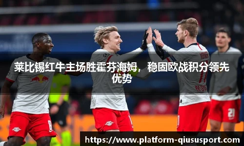 莱比锡红牛主场胜霍芬海姆，稳固欧战积分领先优势