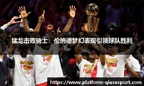 猛龙击败骑士：伦纳德梦幻表现引领球队胜利
