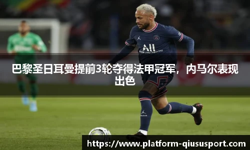 巴黎圣日耳曼提前3轮夺得法甲冠军，内马尔表现出色