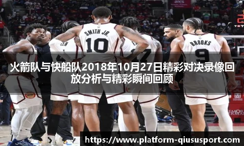 火箭队与快船队2018年10月27日精彩对决录像回放分析与精彩瞬间回顾