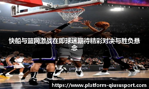 快船与篮网激战在即球迷期待精彩对决与胜负悬念